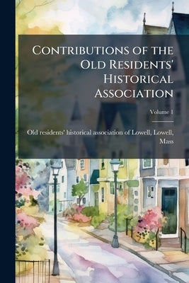 Contributions of the Old Residents' Historical Association; Volume 1 by Old Residents' Historical Association O.