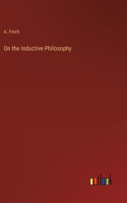 On the Inductive Philosophy by Finch, A.