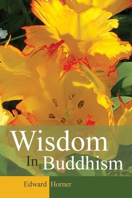 Wisdom in Buddhism by Horner, Edward G.