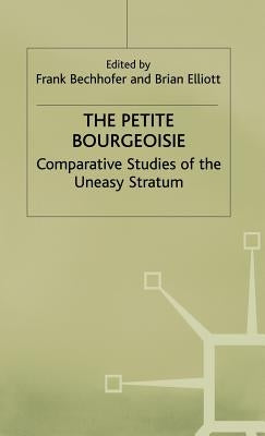 The Petite Bourgeoisie: Comparative Studies of the Uneasy Stratum by Bechhofer, F.