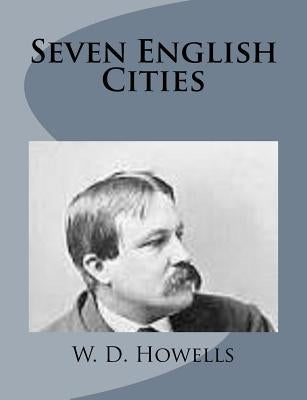 Seven English Cities by Howells, W. D.