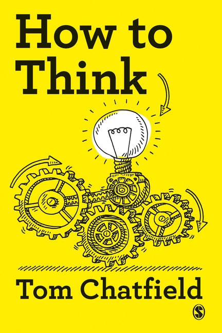 How to Think: Your Essential Guide to Clear, Critical Thought by Chatfield, Tom