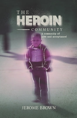 The Heroin Community: A Community of Love and Acceptance by Brown, Jerome