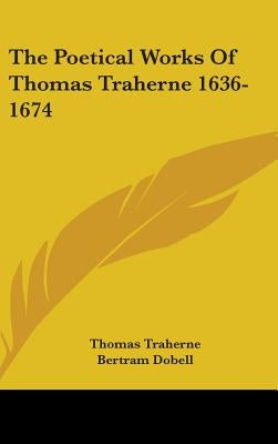 The Poetical Works Of Thomas Traherne 1636-1674 by Traherne, Thomas