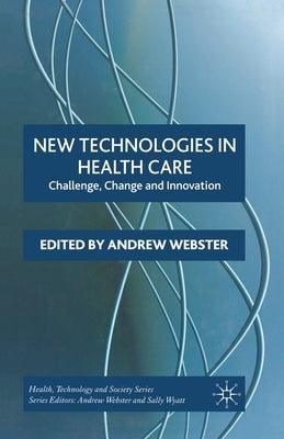 New Technologies in Health Care: Challenge, Change and Innovation by Webster, A.