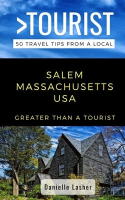 Greater Than a Tourist- Salem Massachusetts USA: 50 Travel Tips from a Local by Tourist, Greater Than a.