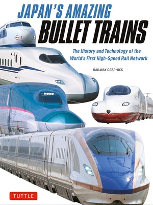Japan's Amazing Bullet Trains: The History and Technology of the World's First High-Speed Rail Network by Railway Graphics