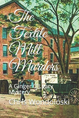 The Textile Mill Murders: A Ginger O'Leary Mystery by Wondoloski, Chris H.