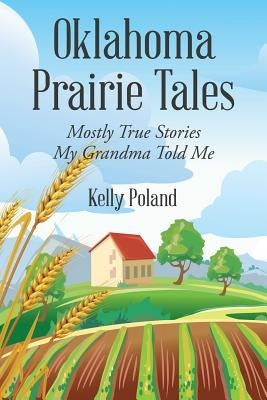 Oklahoma Prairie Tales: Mostly True Stories My Grandma Told Me by Poland, Kelly