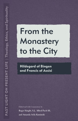 From the Monastery to the City: Hildegard of Bingen and Francis of Assisi by Haight, Roger