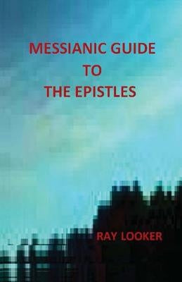 Messianic Guide To The Epistles by Looker Jr, Ray