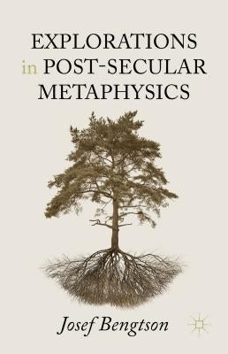 Explorations in Post-Secular Metaphysics by Bengtson, Josef