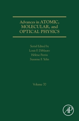 Advances in Atomic, Molecular, and Optical Physics: Volume 70 by Yelin, Susanne