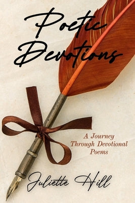 Poetic Devotions: A Journey Through Devotional Poems by Hill, Juliette