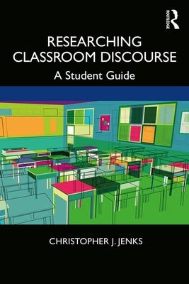 Researching Classroom Discourse: A Student Guide by Jenks, Christopher J.