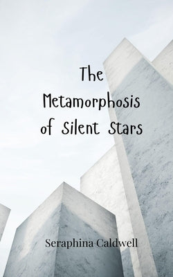 The Metamorphosis of Silent Stars by Caldwell, Seraphina