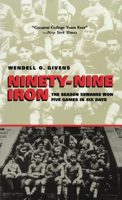 Ninety-Nine Iron: The Season Sewanee Won Five Games in Six Days by Givens, Wendell