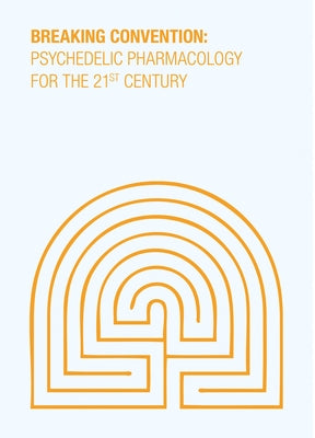 Breaking Convention: Psychedelic Pharmacology for the 21st Century by Sessa, Ben