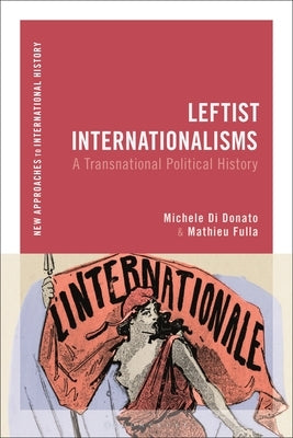 Leftist Internationalisms: A Transnational Political History by Donato, Michele Di