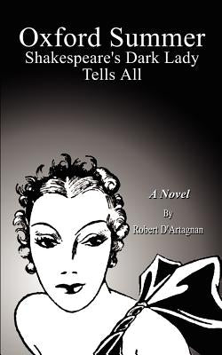 Oxford Summer: Shakespeare's Dark Lady Tells All by D'Artagnan, Robert