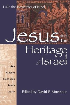 Jesus and the Heritage of Israel: Vol. 1 - Luke's Narrative Claim Upon Israel's Legacy by Moessner, David P.