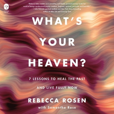 What's Your Heaven?: 7 Lessons to Heal the Past and Live Fully Now by Rosen, Rebecca