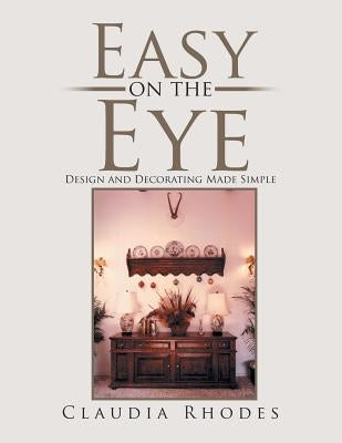 Easy on the Eye: Design and Decorating Made Simple by Rhodes, Claudia
