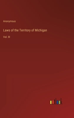 Laws of the Territory of Michigan: Vol. III by Anonymous