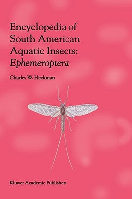 Encyclopedia of South American Aquatic Insects: Ephemeroptera: Illustrated Keys to Known Families, Genera, and Species in South America by Heckman, Charles W.