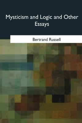 Mysticism and Logic and Other Essays by Russell, Bertrand