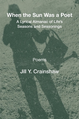 When the Sun Was a Poet: A Lyrical Almanac of Life's Seasons and Seasonings by Crainshaw, Jill Y.