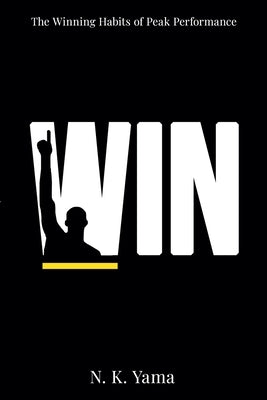 W.I.N.: The Winning Habits of Peak Performance by Yama, N. K.