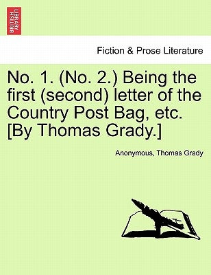No. 1. (No. 2.) Being the First (Second) Letter of the Country Post Bag, Etc. [by Thomas Grady.] by Anonymous