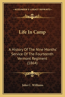 Life in Camp: A History of the Nine Months' Service of the Fourteenth Vermont Regiment (1864) by Williams, John C.