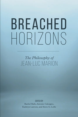 Breached Horizons: The Philosophy of Jean-Luc Marion by Bath, Rachel