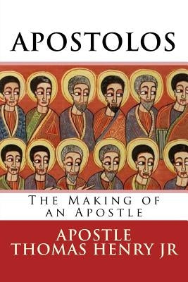 Apostolos: The Making of an Apostle by Henry Jr, Apostle Thomas