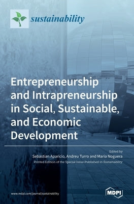 Entrepreneurship and Intrapreneurship in Social, Sustainable, and Economic Development by Aparicio, Sebastian Aparicio