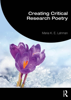 Creating Critical Research Poetry by Lahman, Maria K. E.