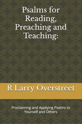Psalms for Reading, Preaching and Teaching: : Proclaiming and Applying Psalms to Yourself and Others by Overstreet, R. Larry