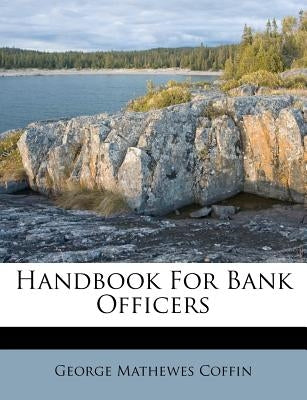 Handbook for Bank Officers by Coffin, George Mathewes