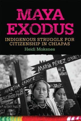 Maya Exodus: Indigenous Struggle for Citizenship in Chiapas by Moksnes, Heidi