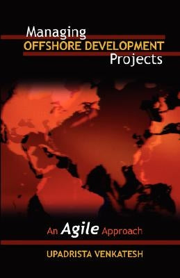 Managing Offshore Development Projects: An Agile Approach by Upadrista, Venkatesh