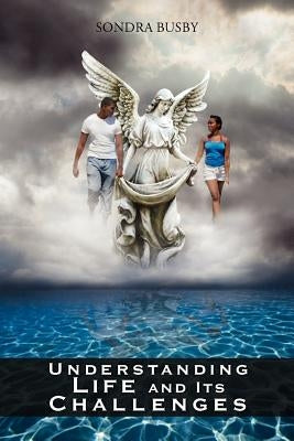 Understanding Life and Its Challenges by Busby, Sondra