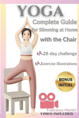Yoga: Complete Guide to Slimming at Home with the Chair: Practical yoga manual with simple exercises to do at home. Uses cha by Martini, Francesco