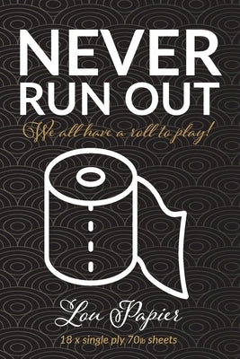 Never Run Out: We all have a roll to play! by Papier, Lou