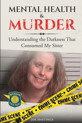 Mental Health & Murder: Understanding the Darkness That Consumed My Sister by Hastings, Joe