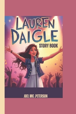 Lauren Daigle story book: How She Turned Struggles into Songs of Hope! by Peterson, Joel MC