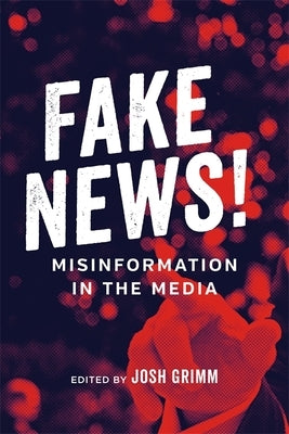 Fake News!: Misinformation in the Media by Grimm, Josh