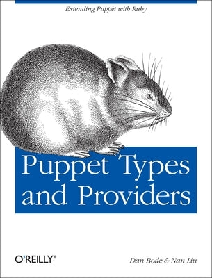 Puppet Types and Providers: Extending Puppet with Ruby by Bode, Dan