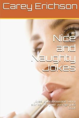 Nice And Naughty Jokes: Hilarious Jokes, Great Quotations and Funny Stories by Erichson, Carey